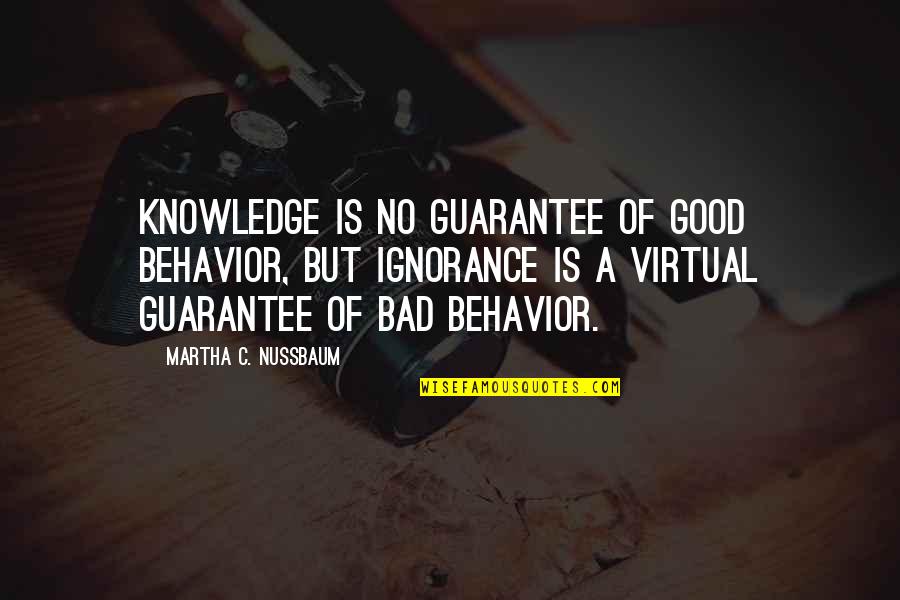 Guarantee Quotes By Martha C. Nussbaum: Knowledge is no guarantee of good behavior, but