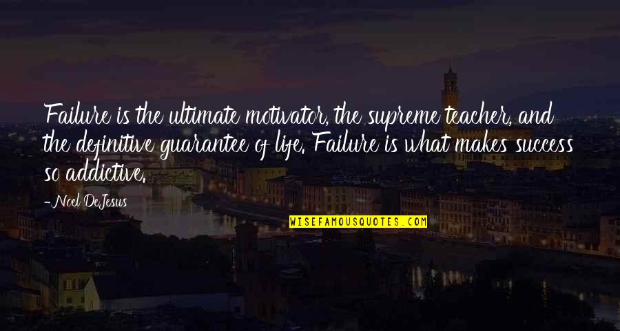 Guarantee Quotes By Noel DeJesus: Failure is the ultimate motivator, the supreme teacher,