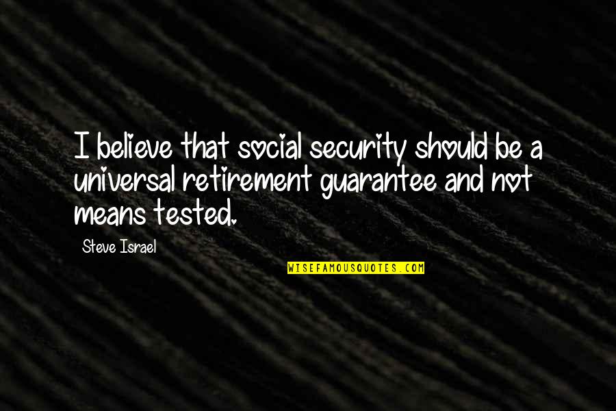 Guarantee Quotes By Steve Israel: I believe that social security should be a