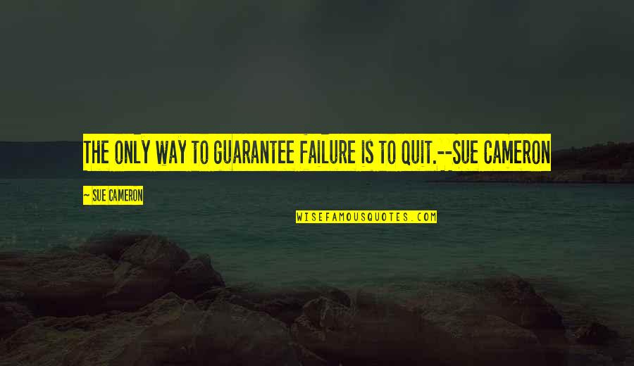 Guarantee Quotes By Sue Cameron: The only way to guarantee failure is to