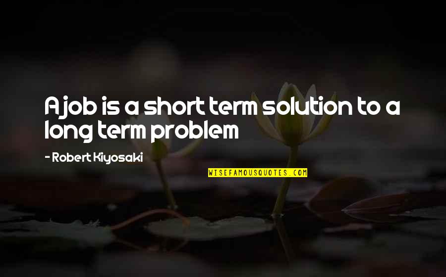 Guarantee Victory Quotes By Robert Kiyosaki: A job is a short term solution to