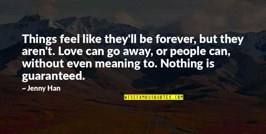 Guaranteed Love Quotes By Jenny Han: Things feel like they'll be forever, but they