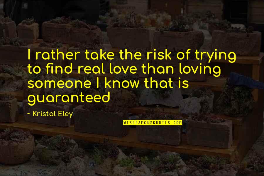 Guaranteed Love Quotes By Kristal Eley: I rather take the risk of trying to