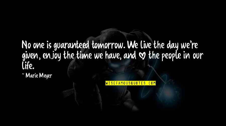 Guaranteed Love Quotes By Marie Meyer: No one is guaranteed tomorrow. We live the