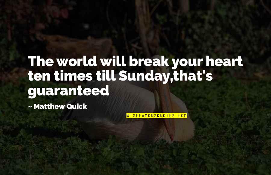 Guaranteed Love Quotes By Matthew Quick: The world will break your heart ten times