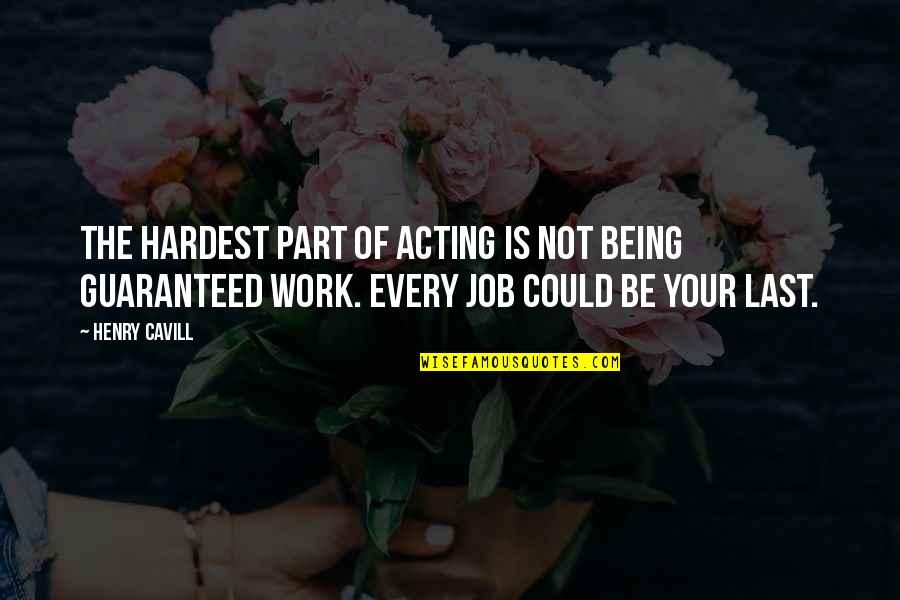 Guaranteed Quotes By Henry Cavill: The hardest part of acting is not being Guaranteed Quotes By Henry Cavill: The hardest part of acting is not being