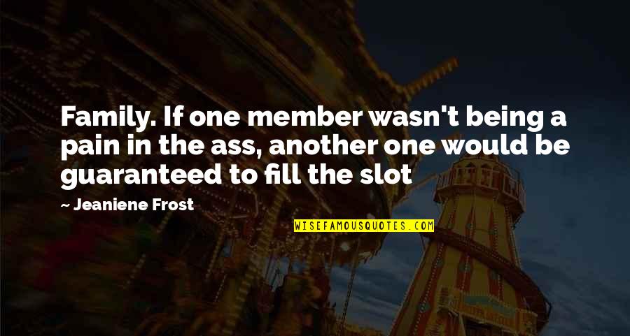 Guaranteed Quotes By Jeaniene Frost: Family. If one member wasn't being a pain Guaranteed Quotes By Jeaniene Frost: Family. If one member wasn't being a pain
