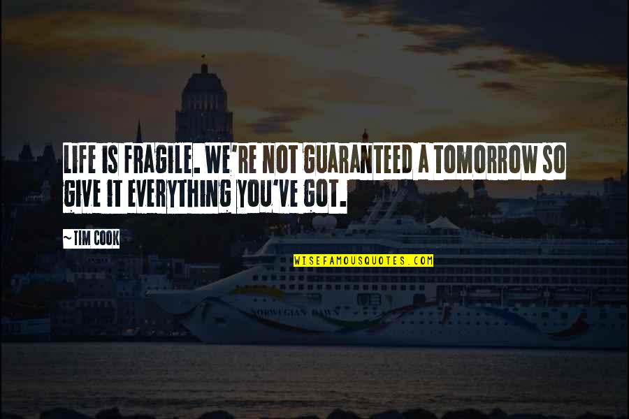 Guaranteed Quotes By Tim Cook: Life is fragile. We're not guaranteed a tomorrow