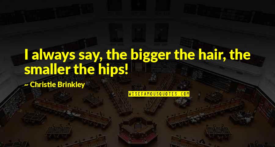 Guaranteeing Bank Quotes By Christie Brinkley: I always say, the bigger the hair, the Guaranteeing Bank Quotes By Christie Brinkley: I always say, the bigger the hair, the