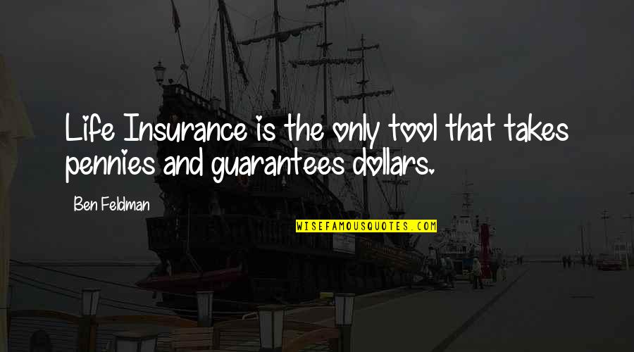 Guarantees In Life Quotes By Ben Feldman: Life Insurance is the only tool that takes