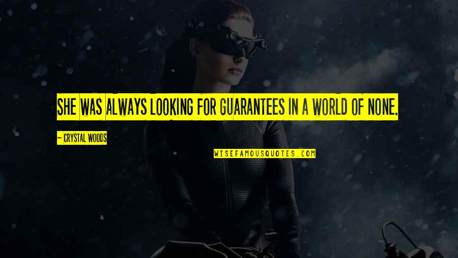 Guarantees In Life Quotes By Crystal Woods: She was always looking for guarantees in a