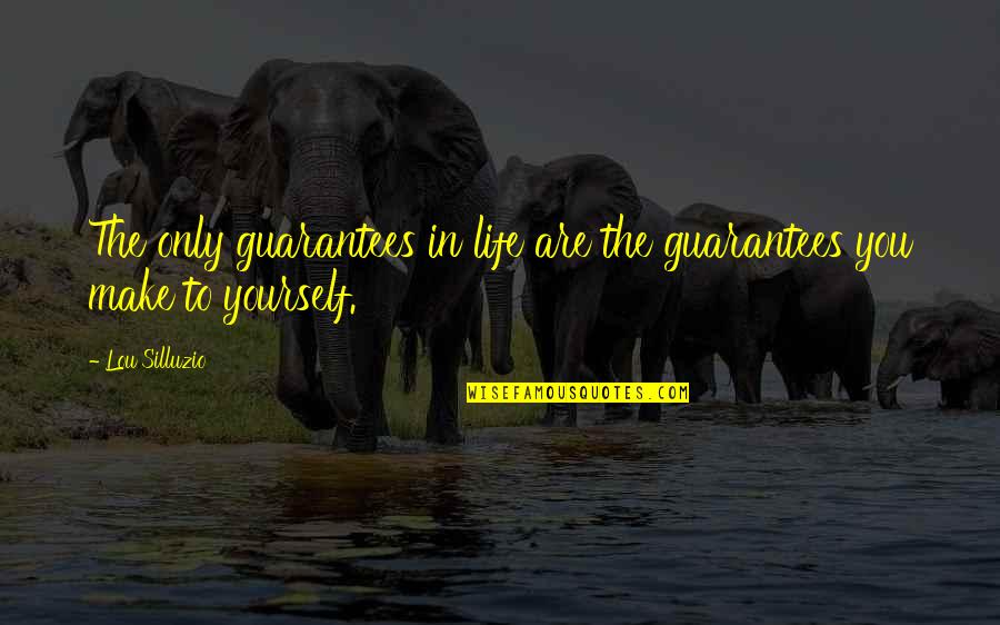 Guarantees In Life Quotes By Lou Silluzio: The only guarantees in life are the guarantees