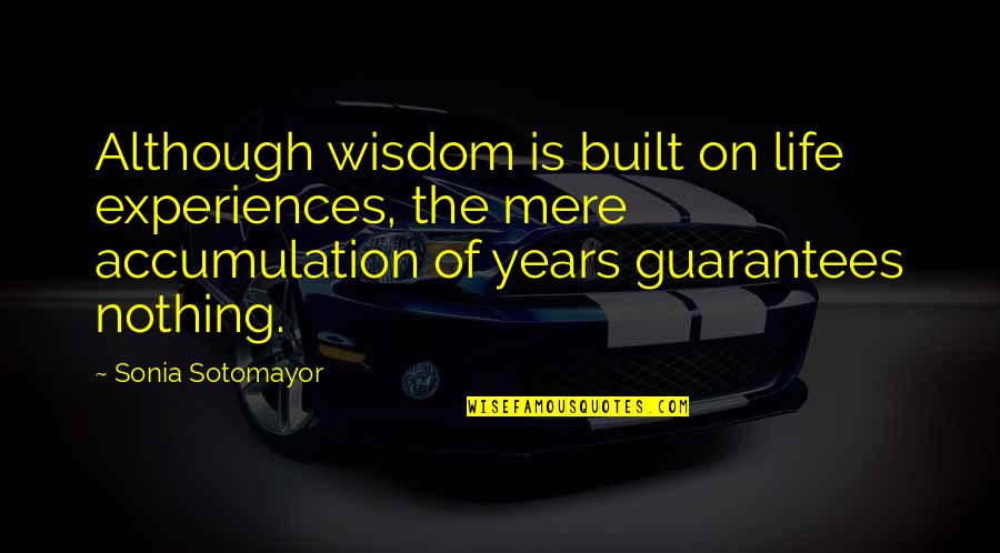 Guarantees In Life Quotes By Sonia Sotomayor: Although wisdom is built on life experiences, the