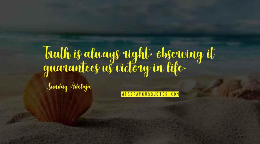 Guarantees In Life Quotes By Sunday Adelaja: Truth is always right, observing it guarantees us