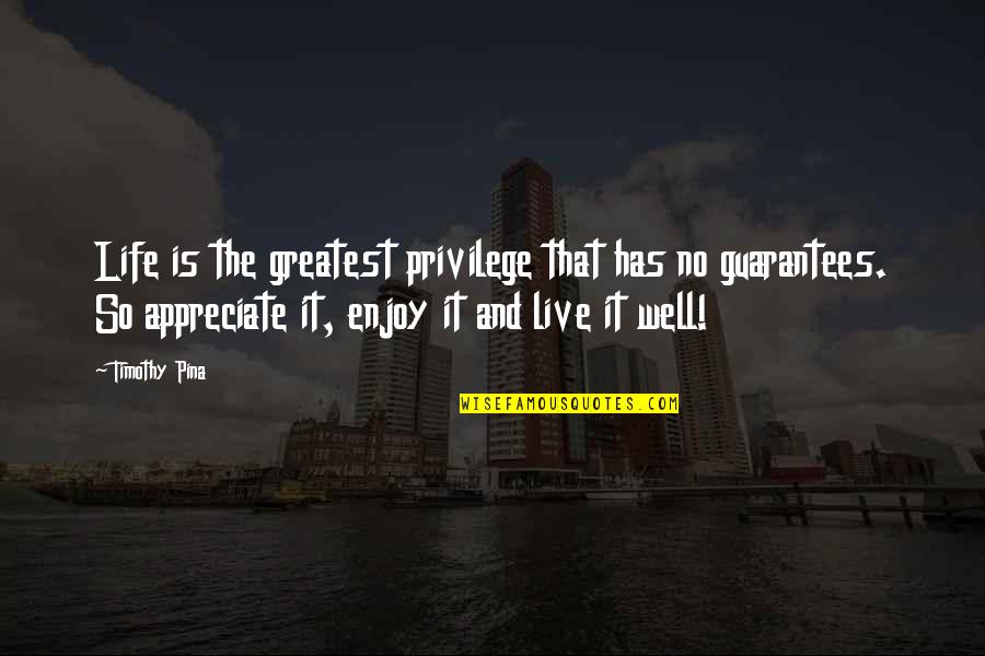 Guarantees In Life Quotes By Timothy Pina: Life is the greatest privilege that has no