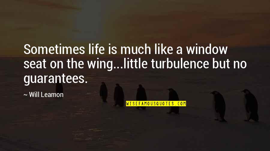 Guarantees In Life Quotes By Will Leamon: Sometimes life is much like a window seat