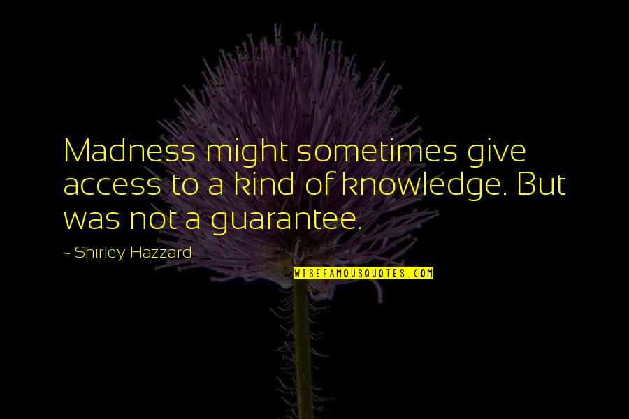 Guarantees Quotes By Shirley Hazzard: Madness might sometimes give access to a kind Guarantees Quotes By Shirley Hazzard: Madness might sometimes give access to a kind