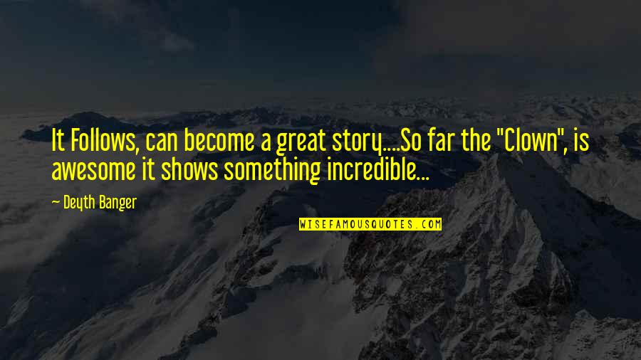 Guaranties Or Guarantees Quotes By Deyth Banger: It Follows, can become a great story....So far Guaranties Or Guarantees Quotes By Deyth Banger: It Follows, can become a great story....So far