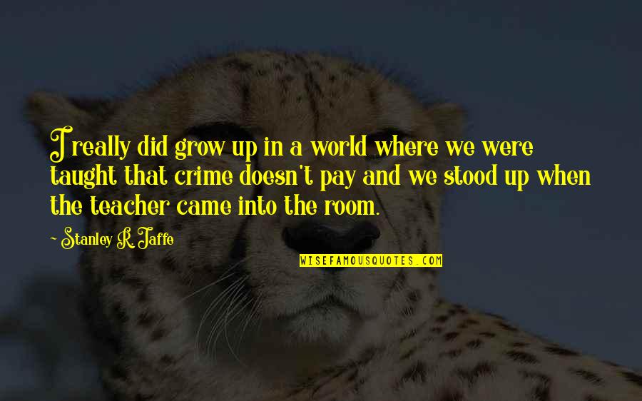 Guaranties Or Guarantees Quotes By Stanley R. Jaffe: I really did grow up in a world