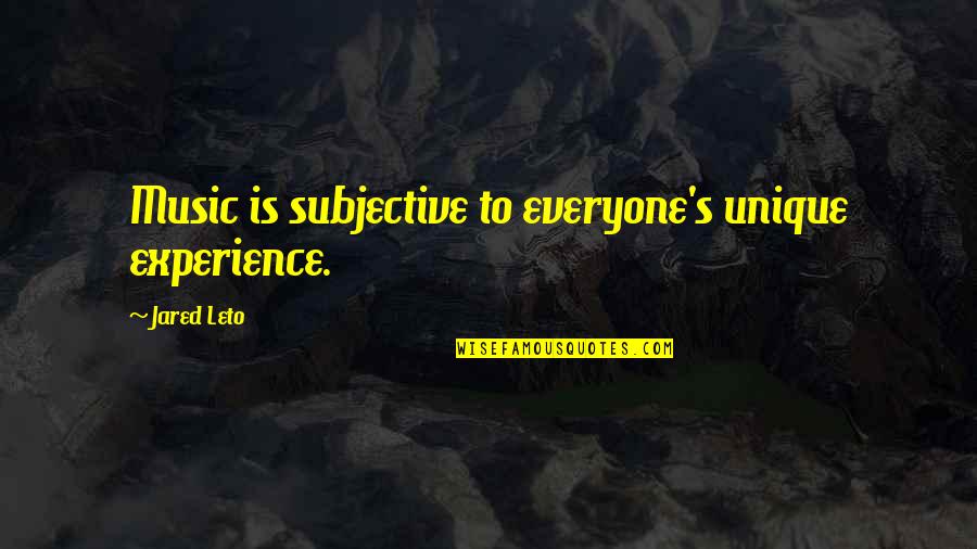 Guaranties Quotes By Jared Leto: Music is subjective to everyone's unique experience.