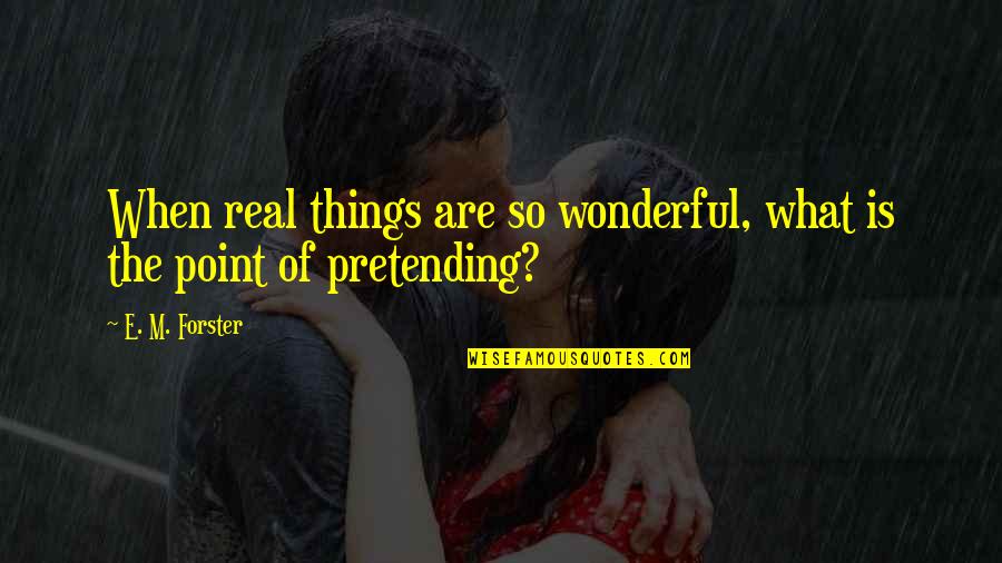 Guaranty Quotes By E. M. Forster: When real things are so wonderful, what is
