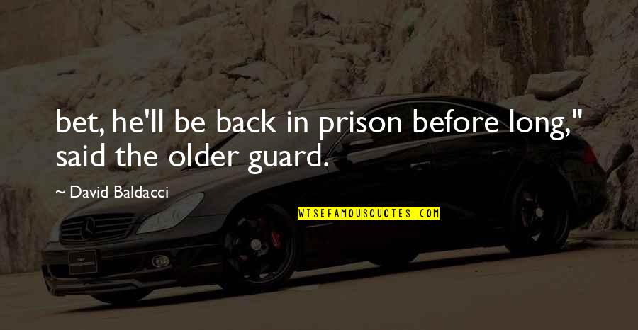 Guard Back Up Quotes By David Baldacci: bet, he'll be back in prison before long,"