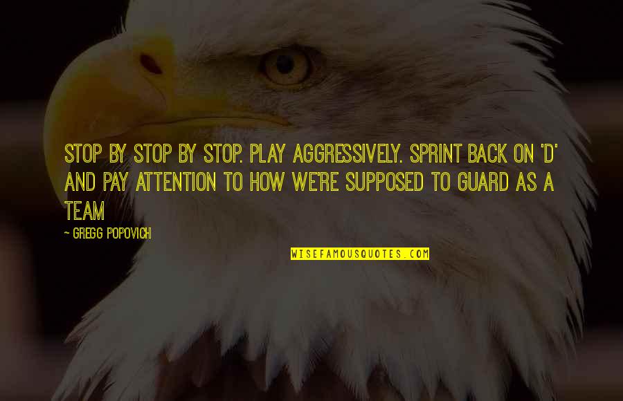 Guard Back Up Quotes By Gregg Popovich: Stop by stop by stop. Play aggressively. Sprint