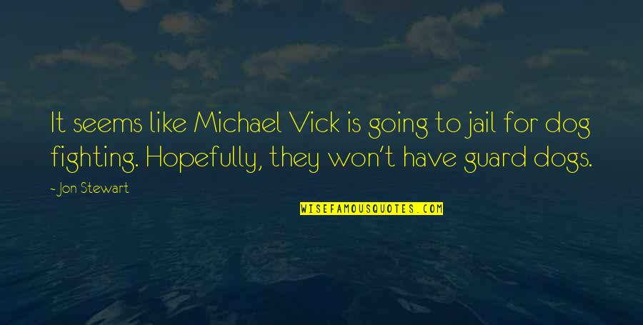 Guard Dogs Quotes By Jon Stewart: It seems like Michael Vick is going to