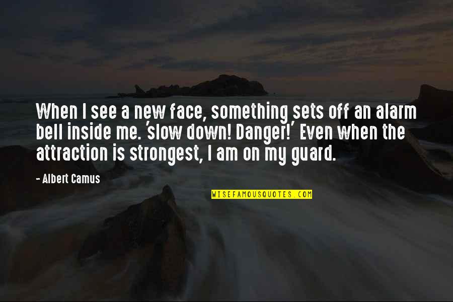 Guard Down Quotes By Albert Camus: When I see a new face, something sets