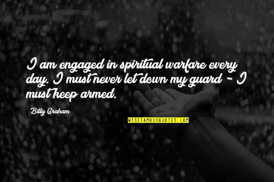 Guard Down Quotes By Billy Graham: I am engaged in spiritual warfare every day.