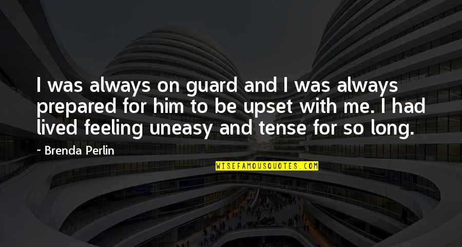 Guard Feeling Quotes By Brenda Perlin: I was always on guard and I was Guard Feeling Quotes By Brenda Perlin: I was always on guard and I was