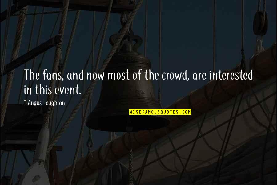 Guard Houses At The Tower Quotes By Angus Loughran: The fans, and now most of the crowd,