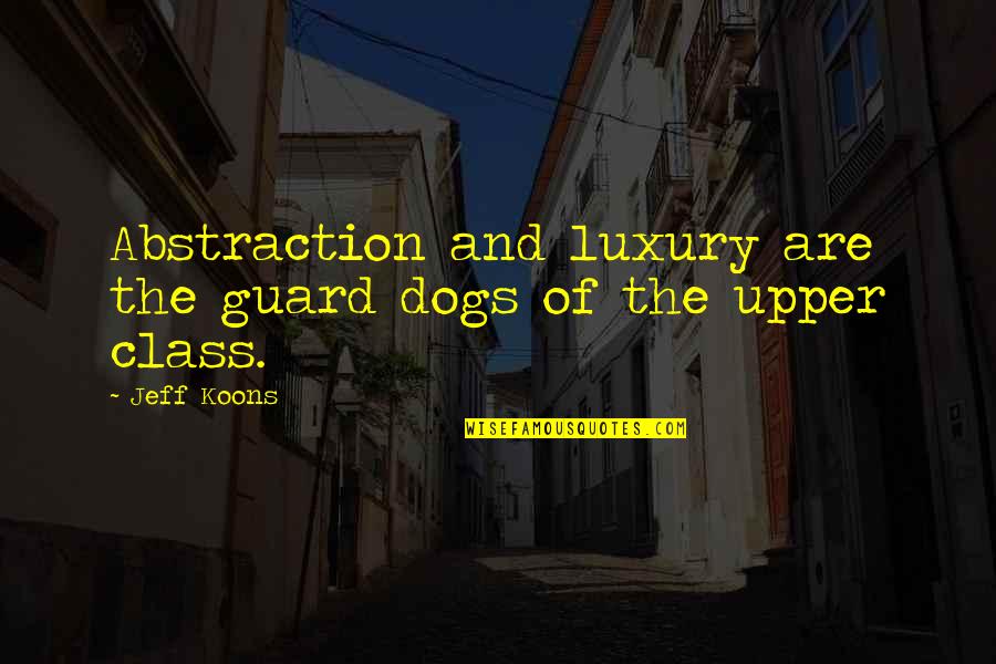 Guard Is Up Quotes By Jeff Koons: Abstraction and luxury are the guard dogs of