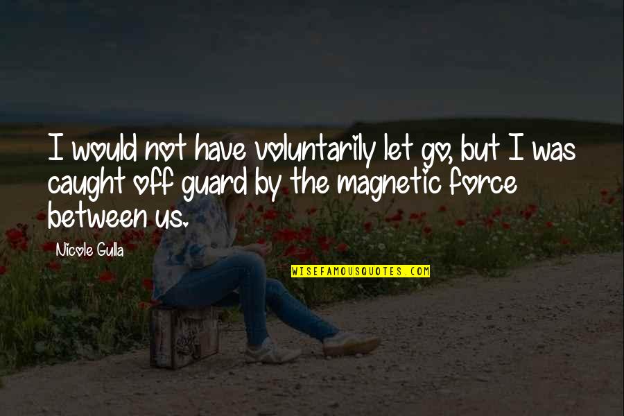 Guard Is Up Quotes By Nicole Gulla: I would not have voluntarily let go, but