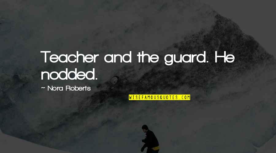 Guard Is Up Quotes By Nora Roberts: Teacher and the guard. He nodded.