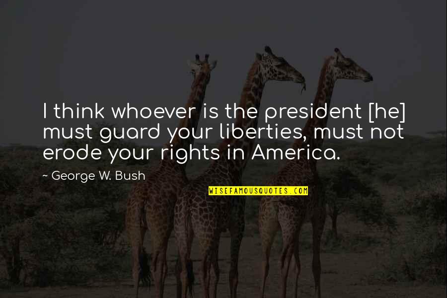 Guard Up Quotes By George W. Bush: I think whoever is the president [he] must