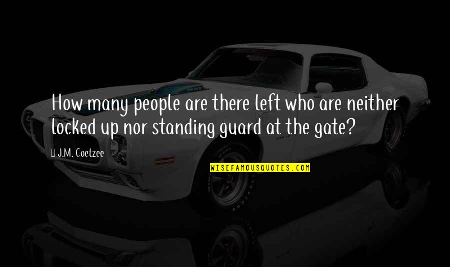 Guard Up Quotes By J.M. Coetzee: How many people are there left who are