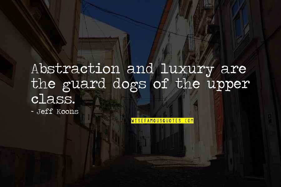 Guard Up Quotes By Jeff Koons: Abstraction and luxury are the guard dogs of