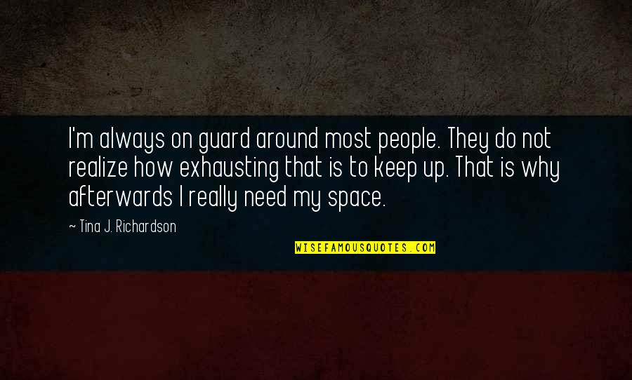 Guard Up Quotes By Tina J. Richardson: I'm always on guard around most people. They