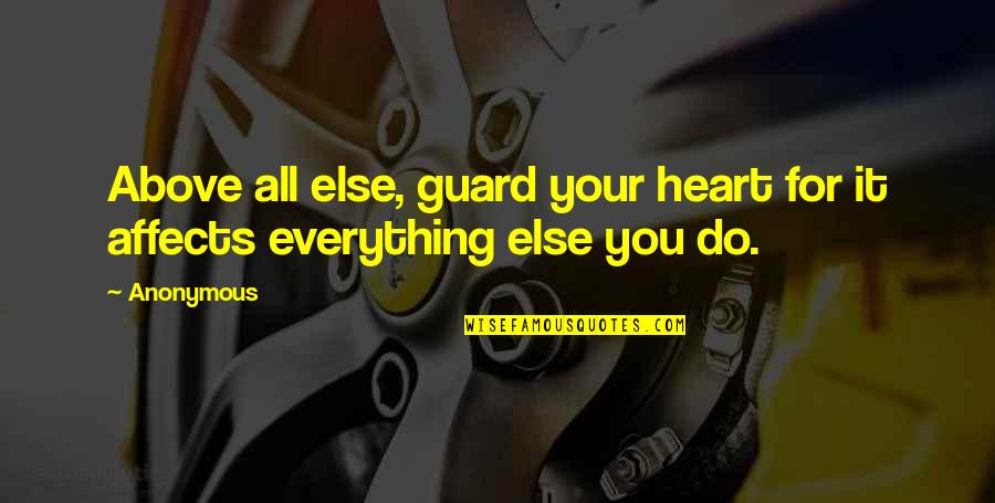 Guard Your Heart Quotes By Anonymous: Above all else, guard your heart for it