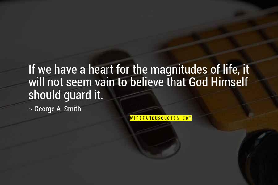 Guard Your Heart Quotes By George A. Smith: If we have a heart for the magnitudes