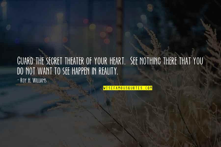 Guard Your Heart Quotes By Roy H. Williams: Guard the secret theater of your heart. See