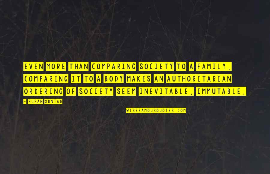 Guardabosques Animado Quotes By Susan Sontag: Even more than comparing society to a family, Guardabosques Animado Quotes By Susan Sontag: Even more than comparing society to a family,