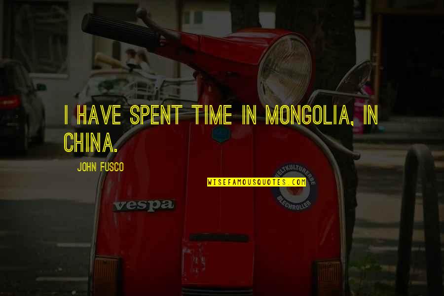 Guardabosques En Quotes By John Fusco: I have spent time in Mongolia, in China. Guardabosques En Quotes By John Fusco: I have spent time in Mongolia, in China.