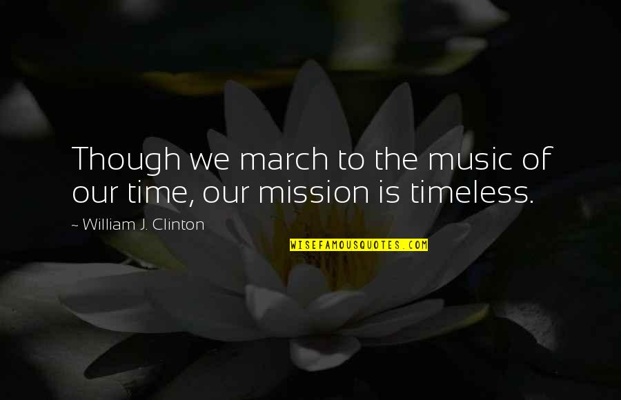 Guardalodo Quotes By William J. Clinton: Though we march to the music of our Guardalodo Quotes By William J. Clinton: Though we march to the music of our