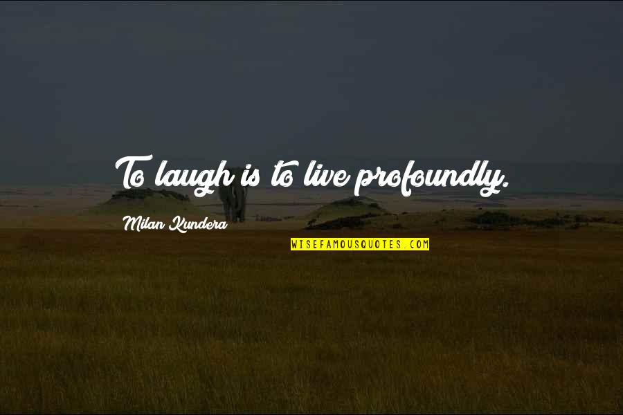 Guardapolvo Para Quotes By Milan Kundera: To laugh is to live profoundly. Guardapolvo Para Quotes By Milan Kundera: To laugh is to live profoundly.