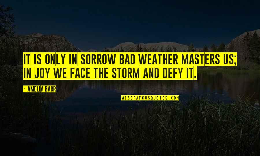 Guardapolvos Saber Quotes By Amelia Barr: It is only in sorrow bad weather masters