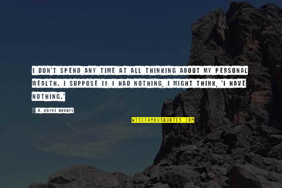 Guardapolvos Saber Quotes By B. Wayne Hughes: I don't spend any time at all thinking