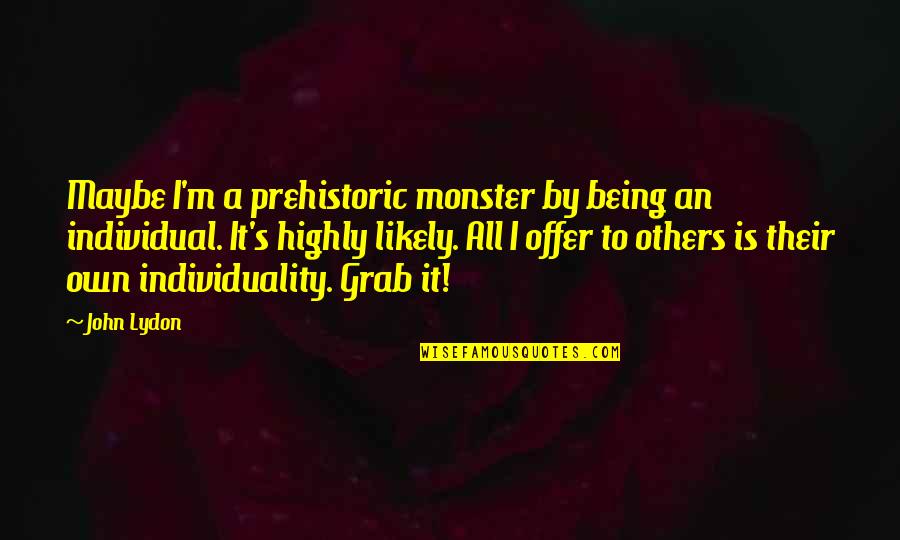 Guardapolvos Saber Quotes By John Lydon: Maybe I'm a prehistoric monster by being an