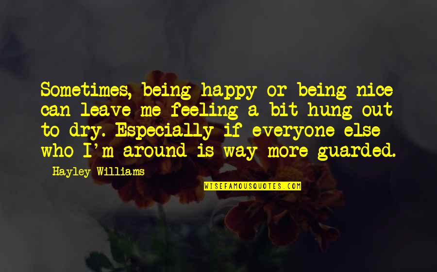 Guarded Feelings Quotes By Hayley Williams: Sometimes, being happy or being nice can leave